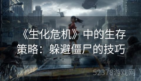  《生化危机》中的生存策略：躲避僵尸的技巧