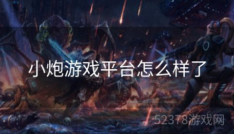小炮游戏平台怎么样了