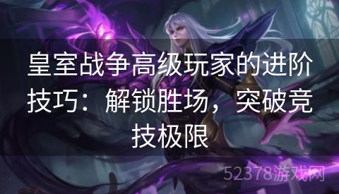 皇室战争高级玩家的进阶技巧：解锁胜场，突破竞技极限