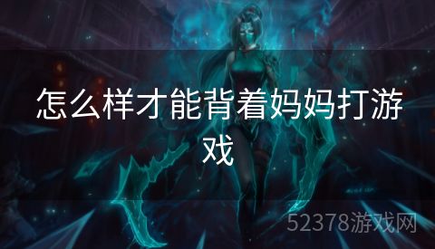 怎么样才能背着妈妈打游戏