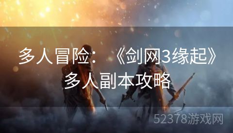 多人冒险：《剑网3缘起》多人副本攻略