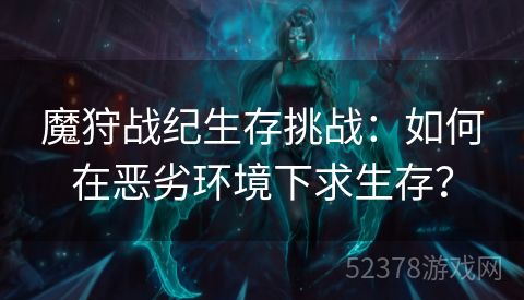 魔狩战纪生存挑战：如何在恶劣环境下求生存？