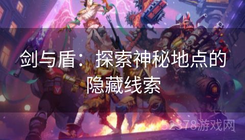 剑与盾：探索神秘地点的隐藏线索