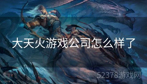 大天火游戏公司怎么样了