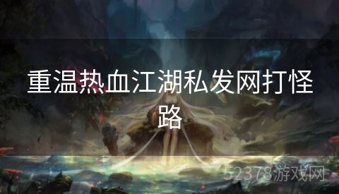 重温热血江湖私发网打怪路