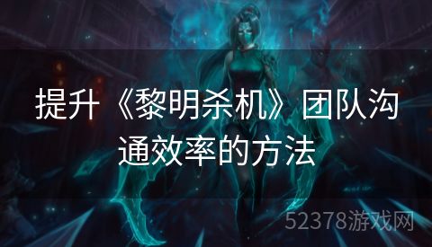 提升《黎明杀机》团队沟通效率的方法