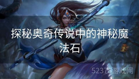 探秘奥奇传说中的神秘魔法石
