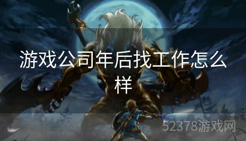 游戏公司年后找工作怎么样
