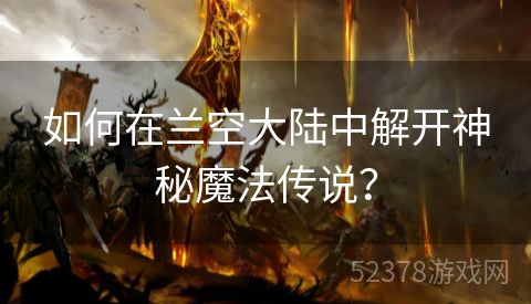 如何在兰空大陆中解开神秘魔法传说？