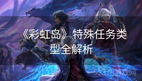  《彩虹岛》特殊任务类型全解析
