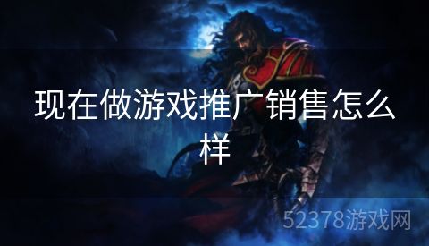 现在做游戏推广销售怎么样