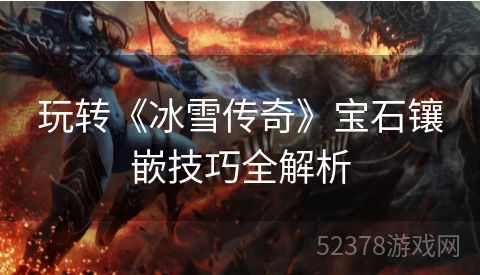 玩转《冰雪传奇》宝石镶嵌技巧全解析