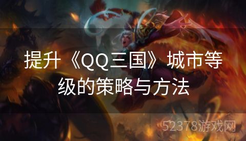 提升《QQ三国》城市等级的策略与方法
