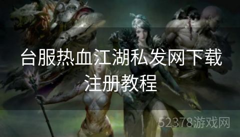 台服热血江湖私发网下载注册教程