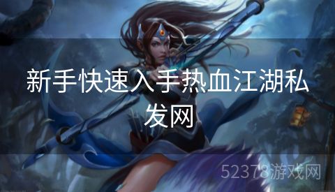 新手快速入手热血江湖私发网