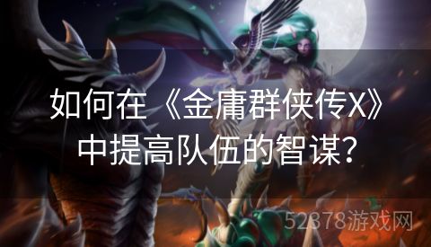 如何在《金庸群侠传X》中提高队伍的智谋？