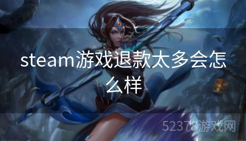 steam游戏退款太多会怎么样