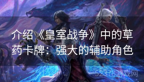 介绍《皇室战争》中的草药卡牌：强大的辅助角色