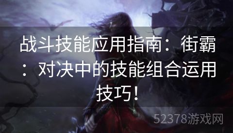 战斗技能应用指南：街霸：对决中的技能组合运用技巧！