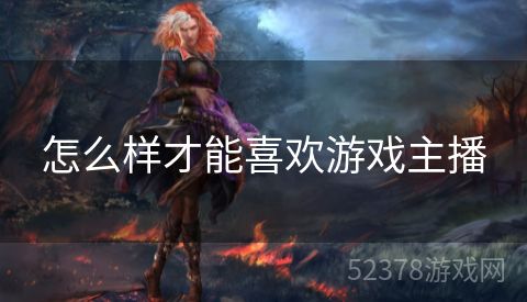 怎么样才能喜欢游戏主播