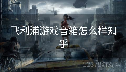 飞利浦游戏音箱怎么样知乎