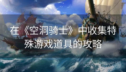 在《空洞骑士》中收集特殊游戏道具的攻略