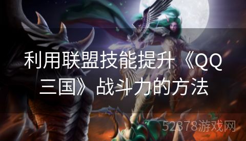 利用联盟技能提升《QQ三国》战斗力的方法