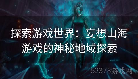 探索游戏世界：妄想山海游戏的神秘地域探索