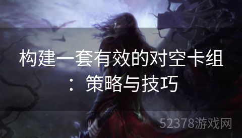 构建一套有效的对空卡组：策略与技巧