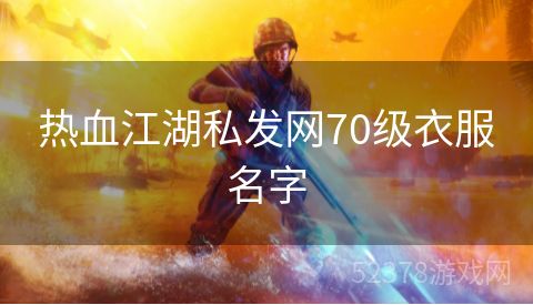 热血江湖私发网70级衣服名字