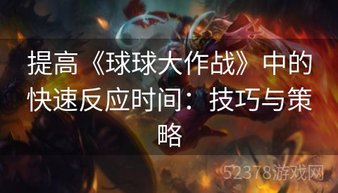 提高《球球大作战》中的快速反应时间：技巧与策略