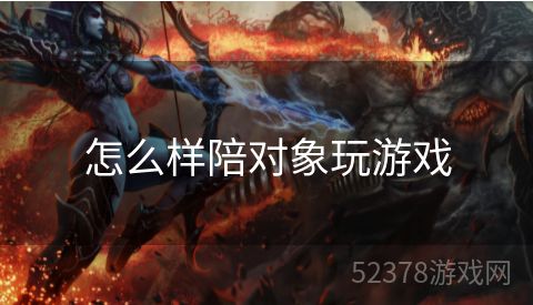 怎么样陪对象玩游戏