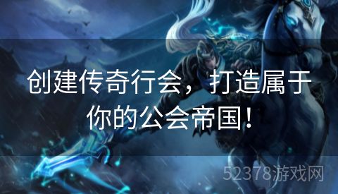 创建传奇行会，打造属于你的公会帝国！