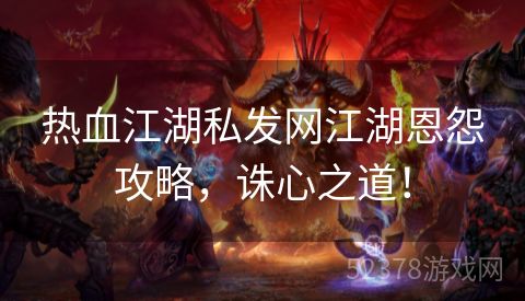 热血江湖私发网江湖恩怨攻略，诛心之道！