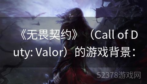 《无畏契约》（Call of Duty: Valor）的游戏背景：