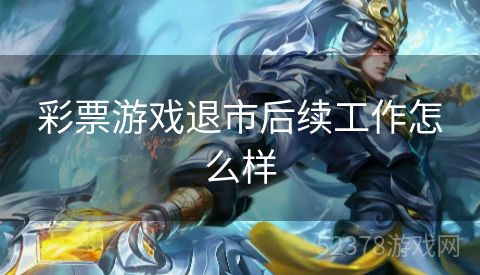 彩票游戏退市后续工作怎么样