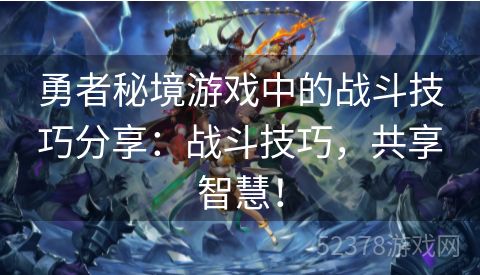 勇者秘境游戏中的战斗技巧分享：战斗技巧，共享智慧！