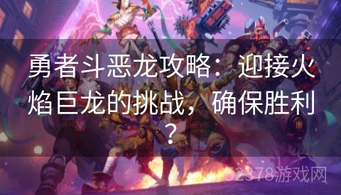 勇者斗恶龙攻略：迎接火焰巨龙的挑战，确保胜利？