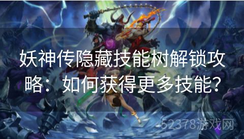 妖神传隐藏技能树解锁攻略：如何获得更多技能？