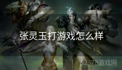 张灵玉打游戏怎么样
