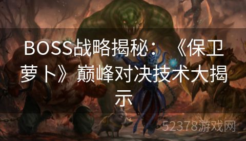 BOSS战略揭秘：《保卫萝卜》巅峰对决技术大揭示