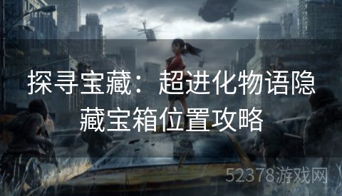 探寻宝藏：超进化物语隐藏宝箱位置攻略