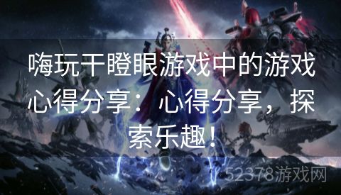 嗨玩干瞪眼游戏中的游戏心得分享：心得分享，探索乐趣！
