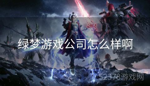 绿梦游戏公司怎么样啊