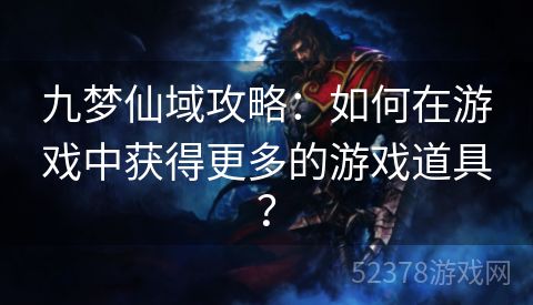 九梦仙域攻略：如何在游戏中获得更多的游戏道具？