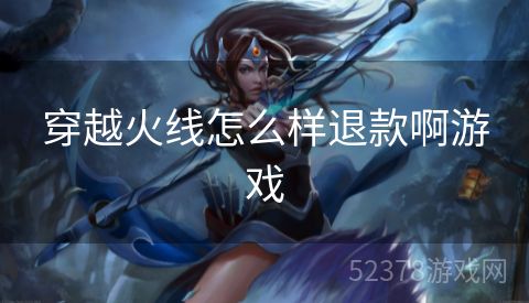 穿越火线怎么样退款啊游戏