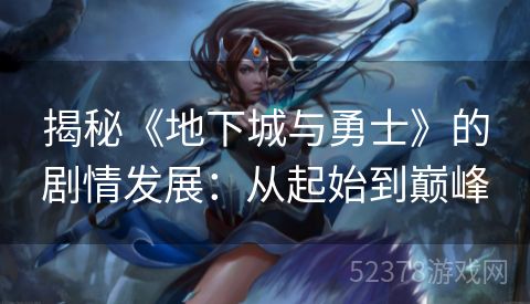 揭秘《地下城与勇士》的剧情发展：从起始到巅峰