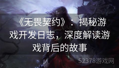  《无畏契约》：揭秘游戏开发日志，深度解读游戏背后的故事