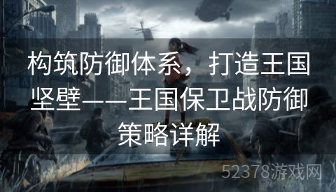 构筑防御体系，打造王国坚壁——王国保卫战防御策略详解