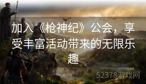 加入《枪神纪》公会，享受丰富活动带来的无限乐趣